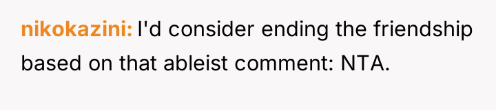 nikokazini I'd consider ending the friendship based on that ableist...