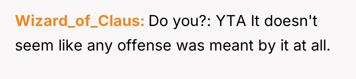 Wizard_of_Claus Do you?: YTA It doesn't seem like any offense...