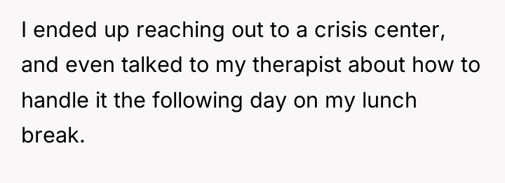 I ended up reaching out to a crisis center, and...