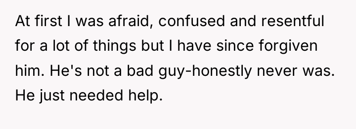 At first I was afraid, confused and resentful for a...