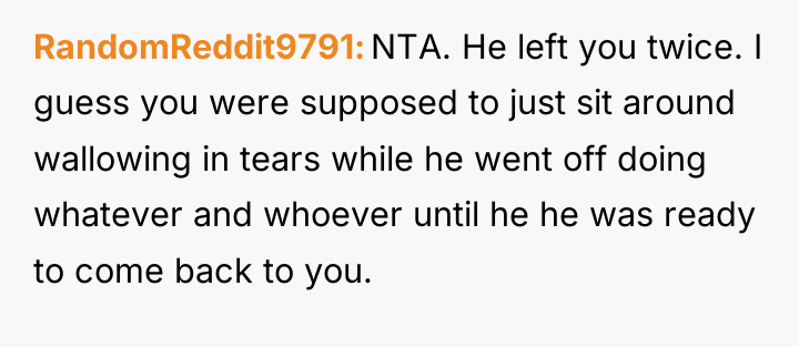 RandomReddit9791 NTA. He left you twice. I guess you were...