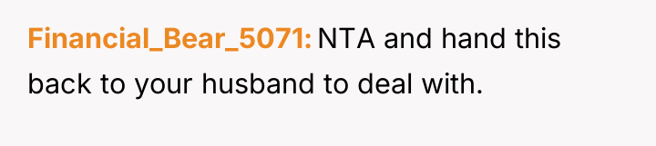 Financial_Bear_5071 NTA and hand this back to your husband to...