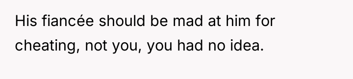 His fiancée should be mad at him for cheating, not...
