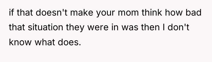 if that doesn't make your mom think how bad that...