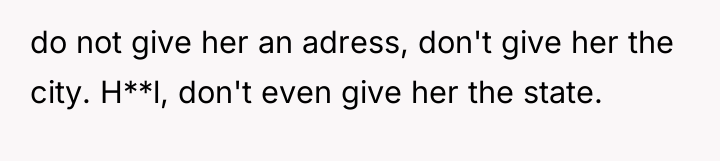 do not give her an adress, don't give her the...
