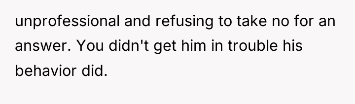 unprofessional and refusing to take no for an answer. You...