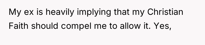 My ex is heavily implying that my Christian Faith should...