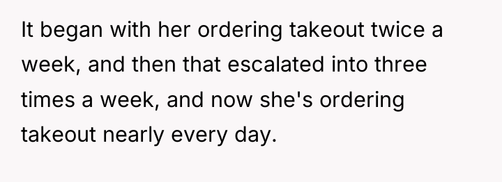 It began with her ordering takeout twice a week, and...