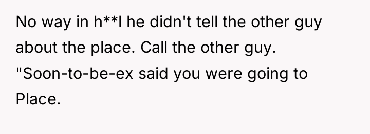No way in h**l he didn't tell the other guy...