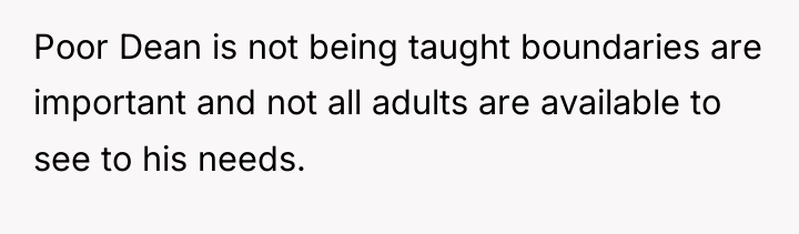 Poor Dean is not being taught boundaries are important and...