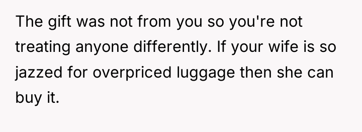 The gift was not from you so you're not treating...