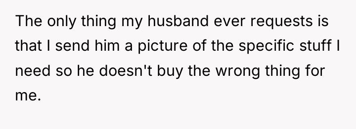 The only thing my husband ever requests is that I...