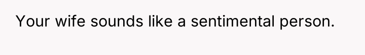 Your wife sounds like a sentimental person.
