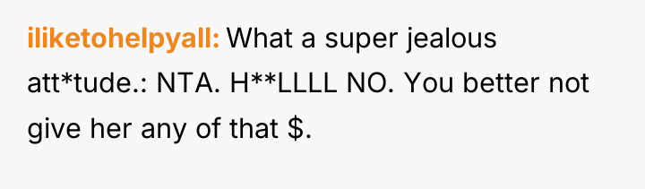 iliketohelpyall What a super jealous att*tude.: NTA. H**LLLL NO. You...