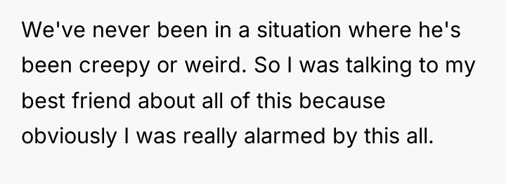 We've never been in a situation where he's been creepy...