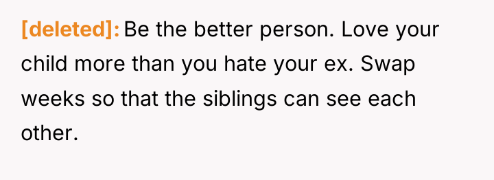 [deleted] Be the better person. Love your child more than...