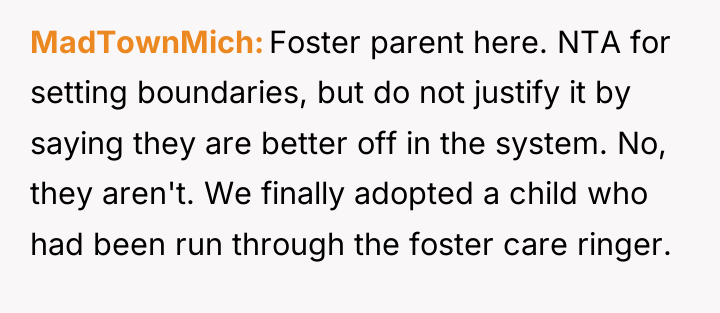 MadTownMich Foster parent here. NTA for setting boundaries, but do...