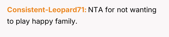Consistent-Leopard71 NTA for not wanting to play happy family.