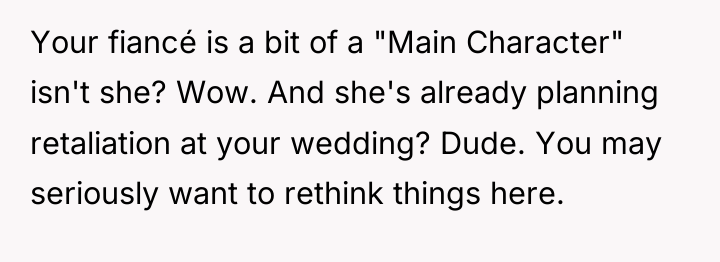 Your fiancé is a bit of a "Main Character" isn't...