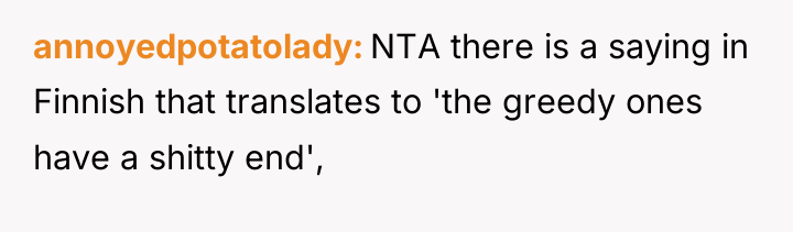 annoyedpotatolady NTA there is a saying in Finnish that translates...