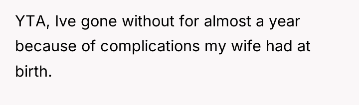 YTA, Ive gone without for almost a year because of...