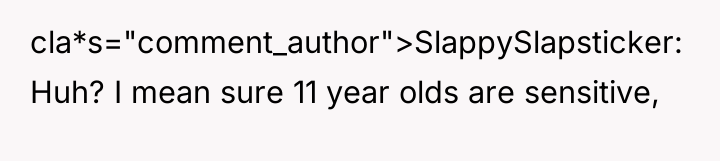 cla*s="comment_author">SlappySlapsticker: Huh? I mean sure 11 year olds are sensitive,