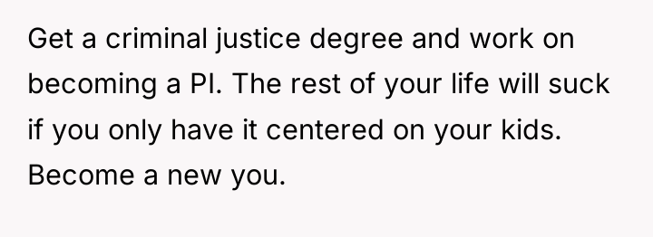 Get a criminal justice degree and work on becoming a...