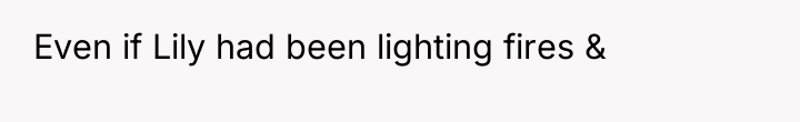 Even if Lily had been lighting fires &