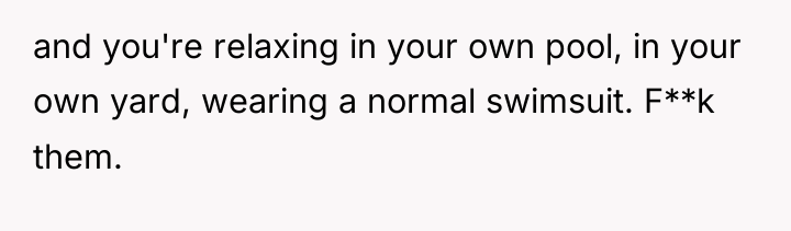 and you're relaxing in your own pool, in your own...