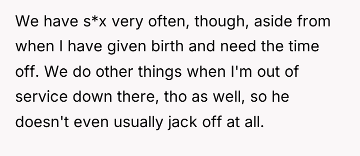 We have s*x very often, though, aside from when I...