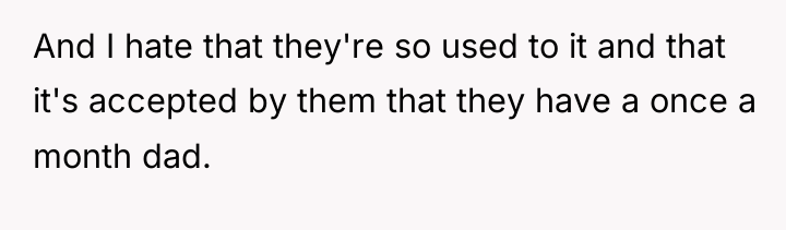And I hate that they're so used to it and...