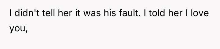 I didn't tell her it was his fault. I told...