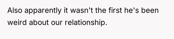 Also apparently it wasn't the first he's been weird about...