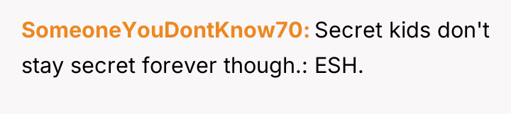 SomeoneYouDontKnow70 Secret kids don't stay secret forever though.: ESH.