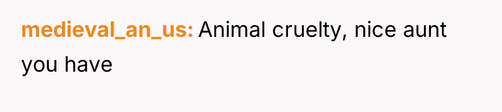 medieval_an_us Animal cruelty, nice aunt you have