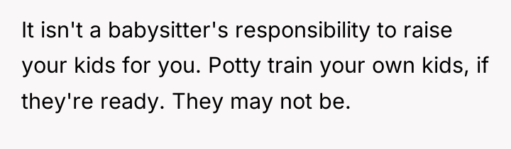 It isn't a babysitter's responsibility to raise your kids for...