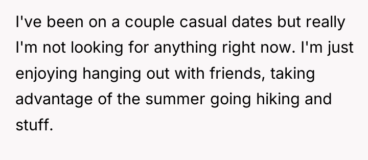 I've been on a couple casual dates but really I'm...