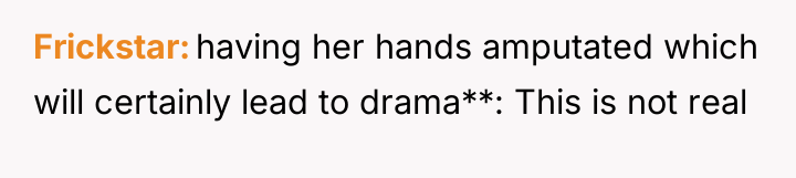 Frickstar having her hands amputated which will certainly lead to...