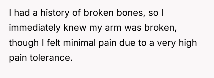 I had a history of broken bones, so I immediately...