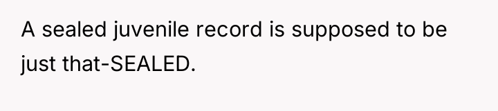A sealed juvenile record is supposed to be just that-SEALED.