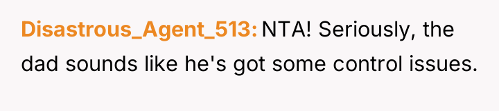 Disastrous_Agent_513 NTA! Seriously, the dad sounds like he's got some...
