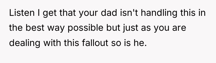 Listen I get that your dad isn't handling this in...