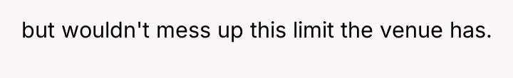 but wouldn't mess up this limit the venue has.