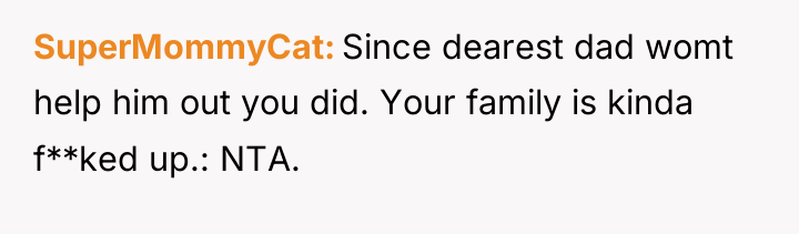 SuperMommyCat Since dearest dad womt help him out you did....