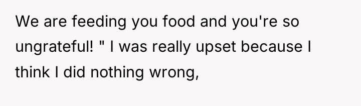 We are feeding you food and you're so ungrateful! "...