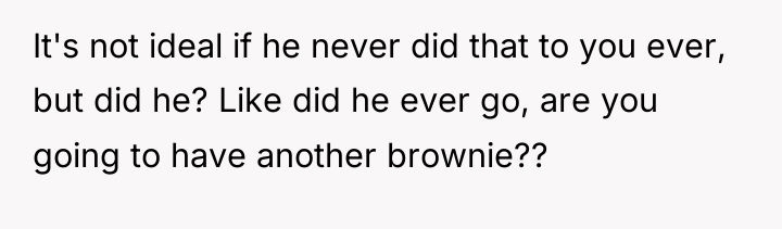 It's not ideal if he never did that to you...