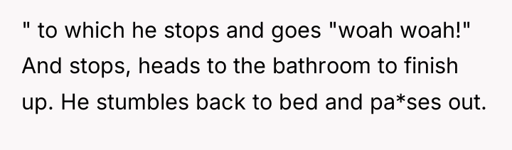 " to which he stops and goes "woah woah!" And...