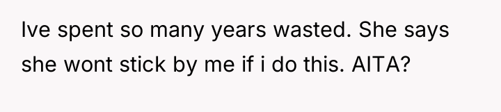 Ive spent so many years wasted. She says she wont...