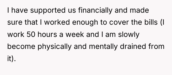 I have supported us financially and made sure that I...