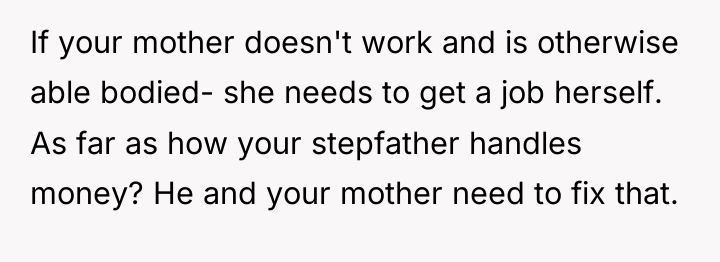 If your mother doesn't work and is otherwise able bodied-...
